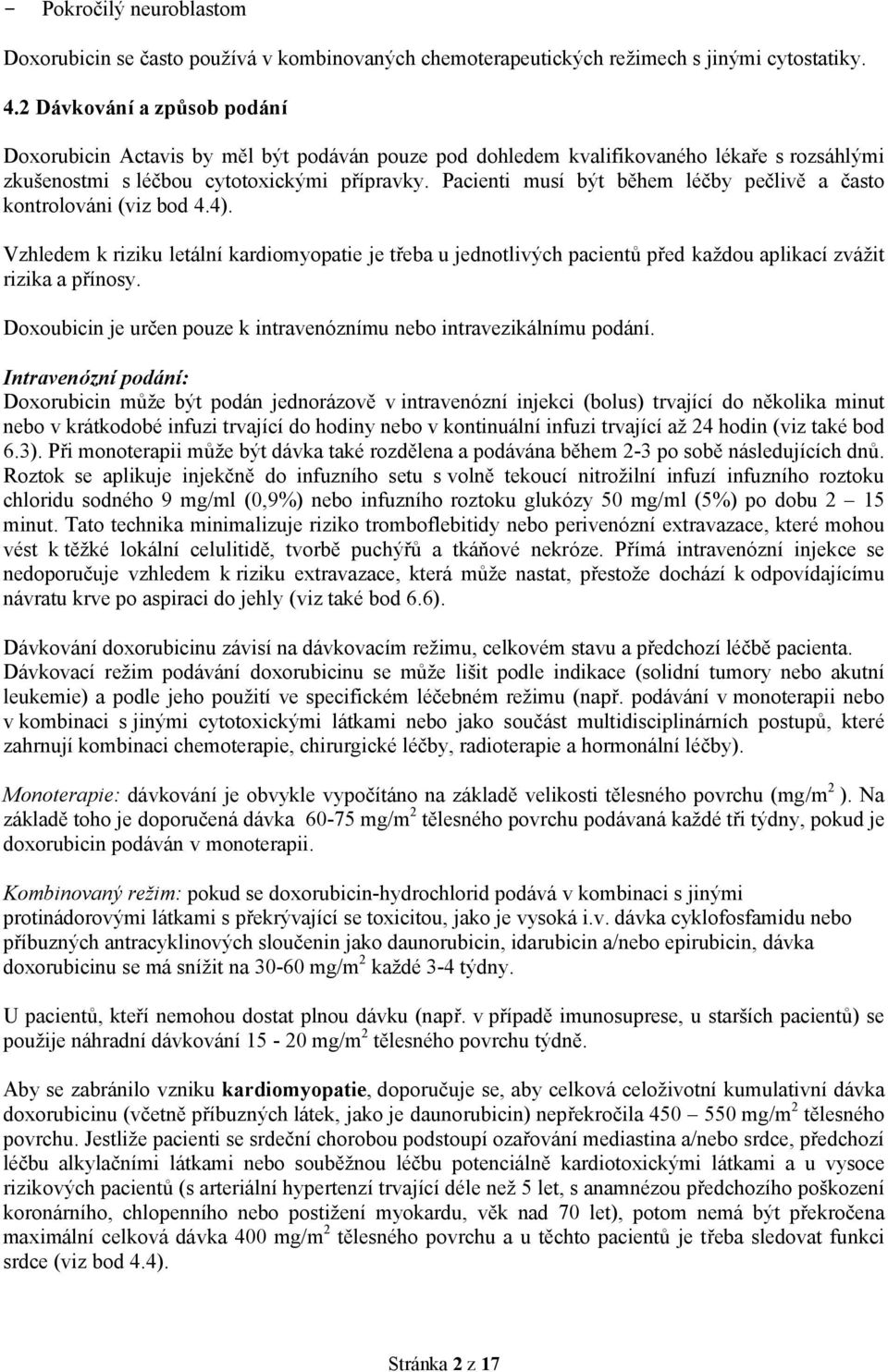 Pacienti musí být během léčby pečlivě a často kontrolováni (viz bod 4.4). Vzhledem k riziku letální kardiomyopatie je třeba u jednotlivých pacientů před každou aplikací zvážit rizika a přínosy.