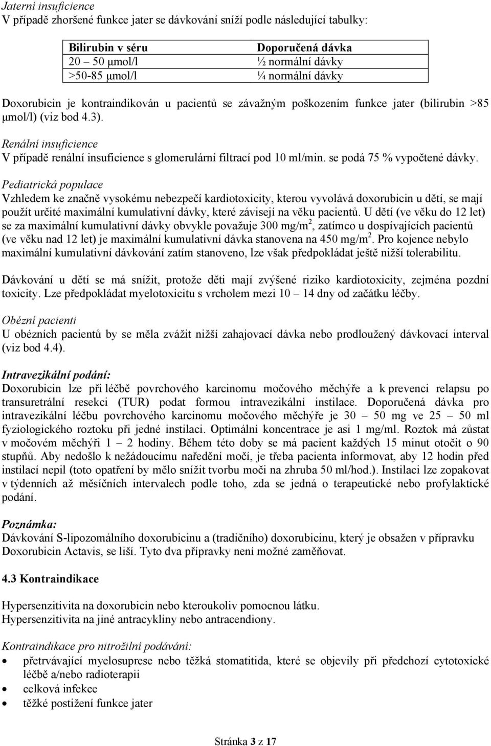 Renální insuficience V případě renální insuficience s glomerulární filtrací pod 10 ml/min. se podá 75 % vypočtené dávky.