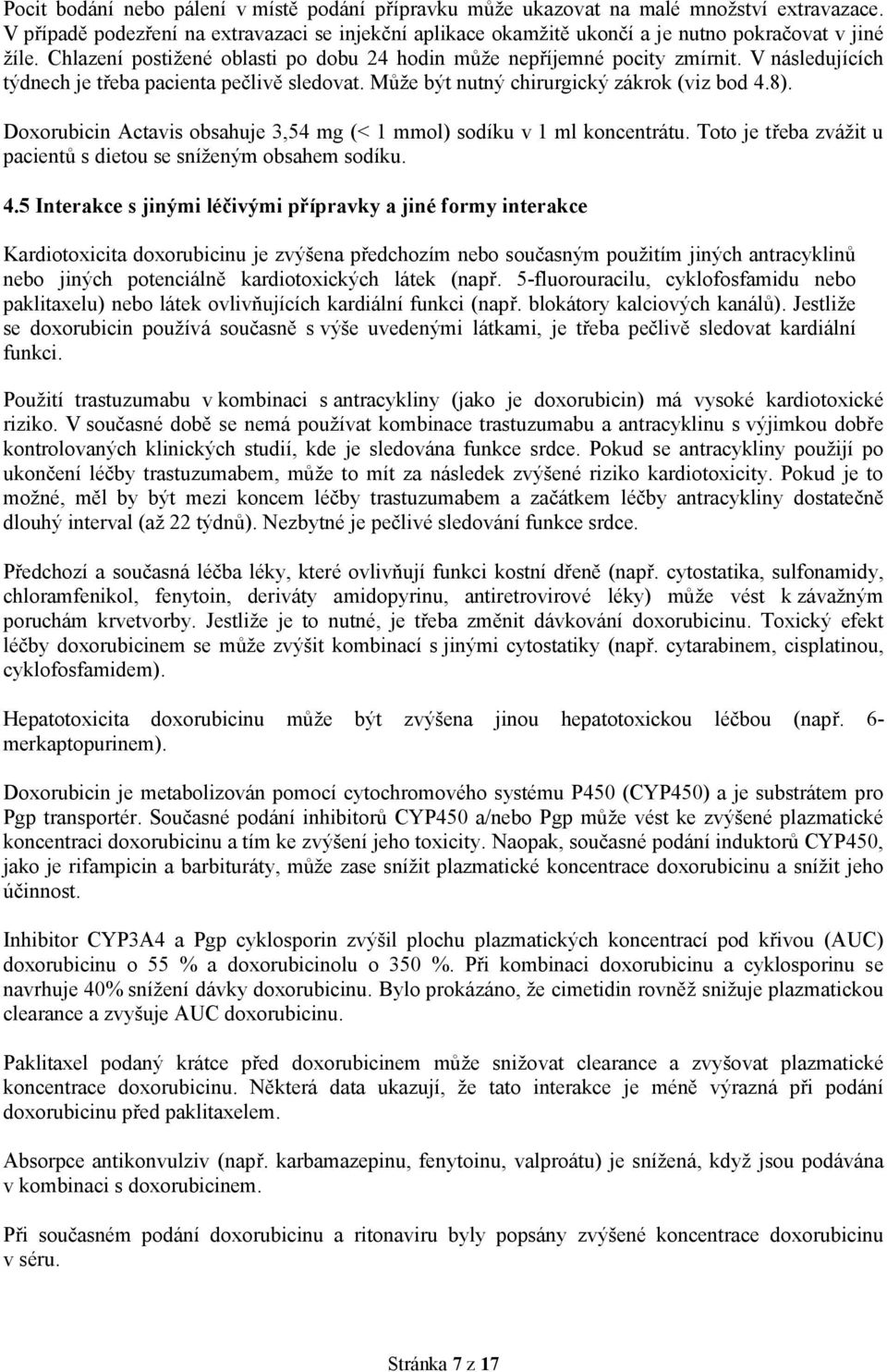 Doxorubicin Actavis obsahuje 3,54 mg (< 1 mmol) sodíku v 1 ml koncentrátu. Toto je třeba zvážit u pacientů s dietou se sníženým obsahem sodíku. 4.