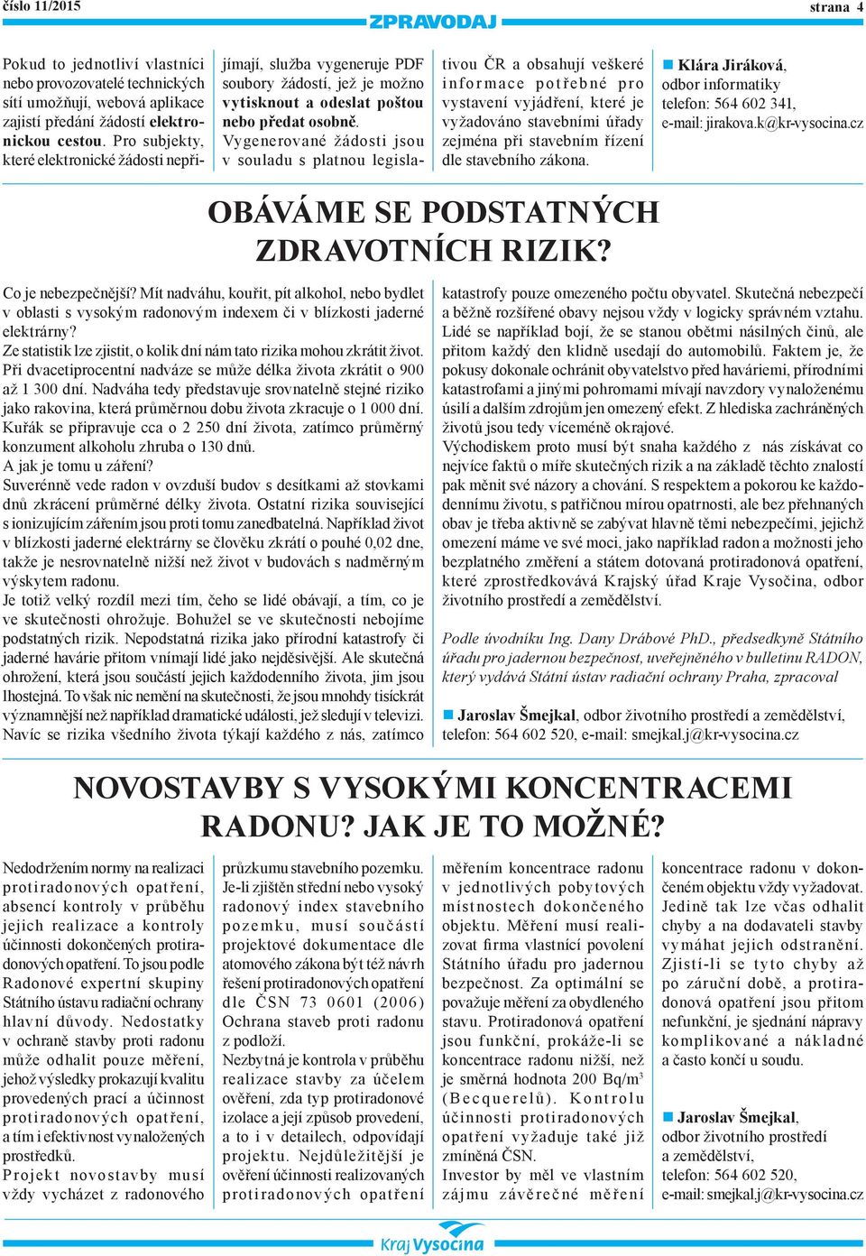 Vygenerované žádosti jsou v souladu s platnou legislativou ČR a obsahují veškeré informace potř ebné pro vystavení vyjádření, které je vyžadováno stavebními úřady zejména při stavebním řízení dle