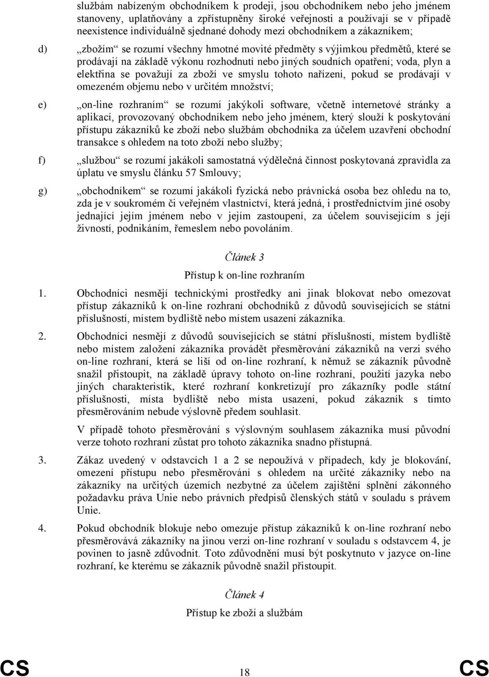 elektřina se považují za zboží ve smyslu tohoto nařízení, pokud se prodávají v omezeném objemu nebo v určitém množství; e) on-line rozhraním se rozumí jakýkoli software, včetně internetové stránky a