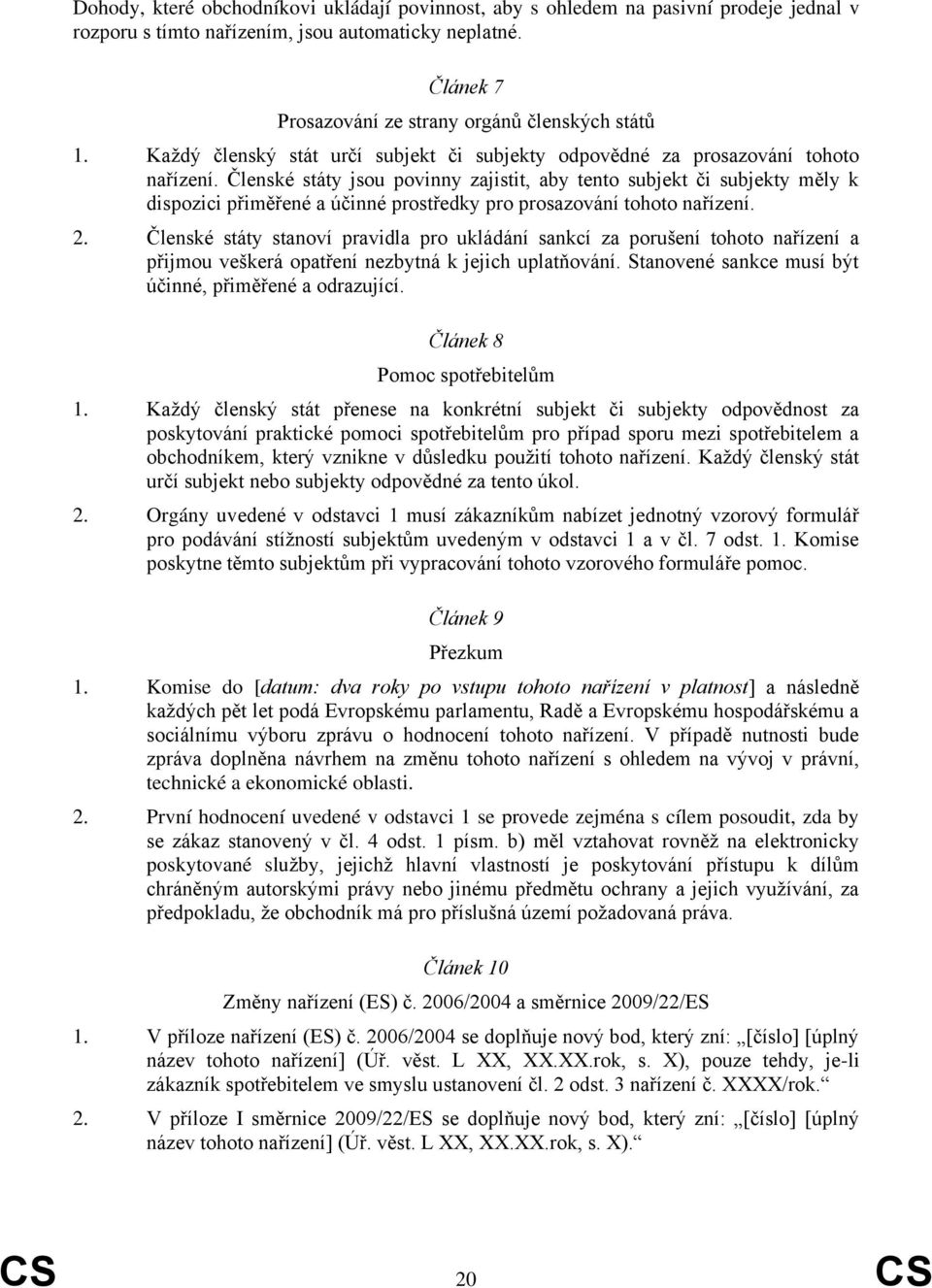 Členské státy jsou povinny zajistit, aby tento subjekt či subjekty měly k dispozici přiměřené a účinné prostředky pro prosazování tohoto nařízení. 2.