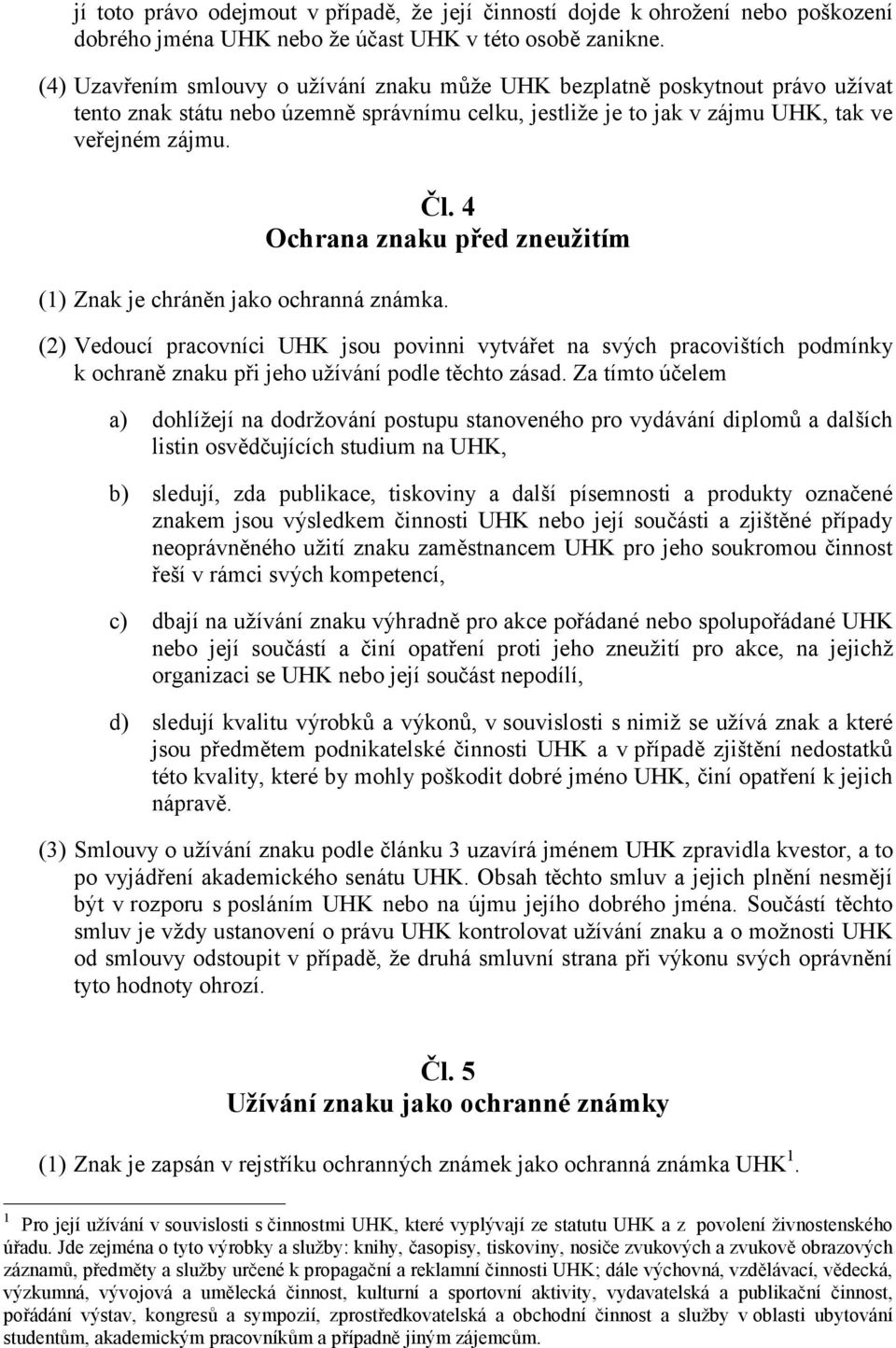 4 Ochrana znaku před zneužitím (1) Znak je chráněn jako ochranná známka.