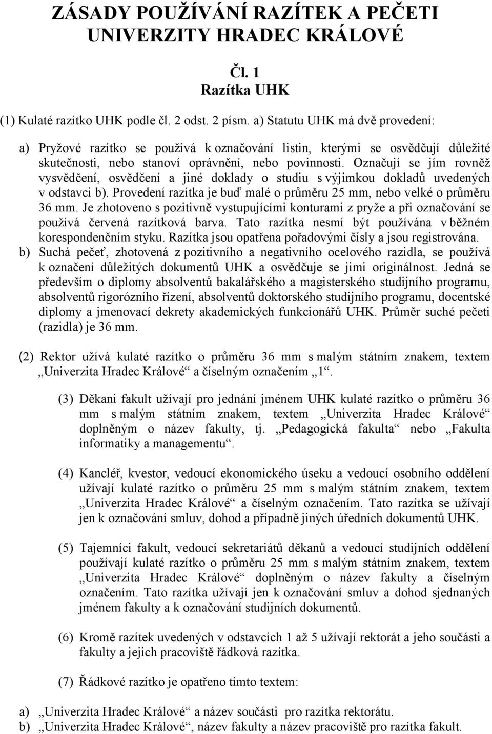 Označují se jím rovněž vysvědčení, osvědčení a jiné doklady o studiu s výjimkou dokladů uvedených v odstavci b). Provedení razítka je buď malé o průměru 25 mm, nebo velké o průměru 36 mm.