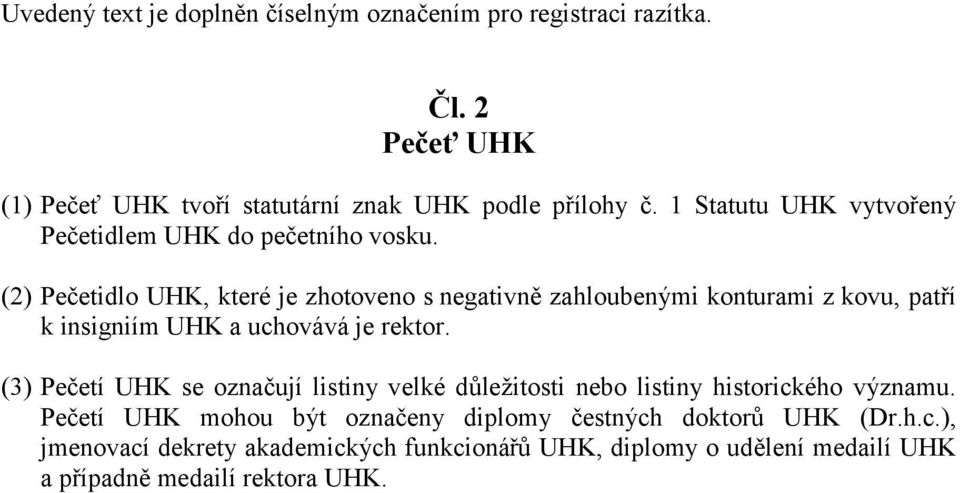 (2) Pečetidlo UHK, které je zhotoveno s negativně zahloubenými konturami z kovu, patří k insigniím UHK a uchovává je rektor.