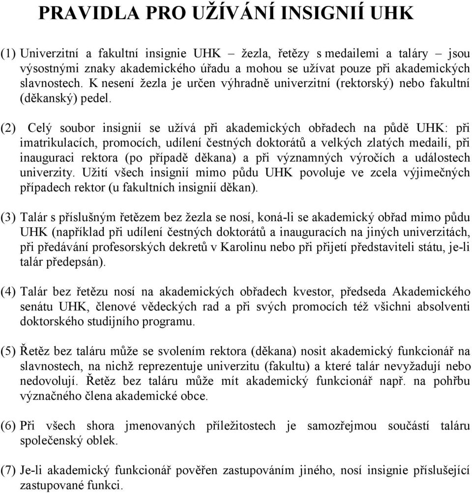 (2) Celý soubor insignií se užívá při akademických obřadech na půdě UHK: při imatrikulacích, promocích, udílení čestných doktorátů a velkých zlatých medailí, při inauguraci rektora (po případě