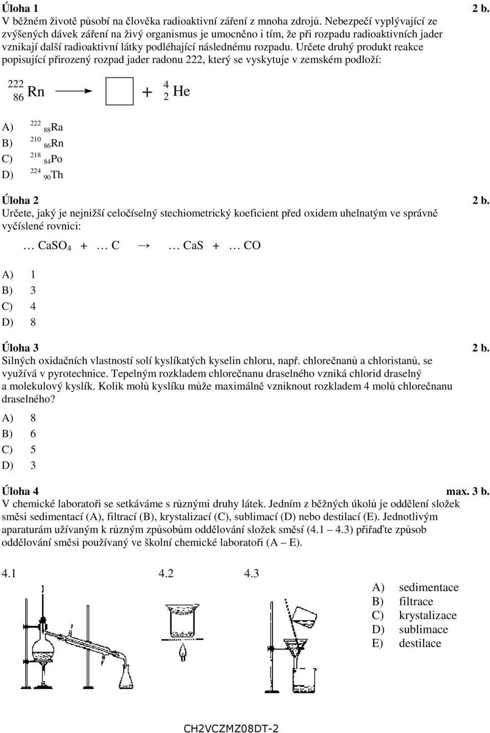 Určete druhý produkt reakce popisující přirozený rozpad jader radonu 222, který se vyskytuje v zemském podloží: 222 86 Rn + 2 He 4 A) B) C) D) 222 88 Ra 210 86 Rn 218 84 Po 224 90 Th Úloha 2 2 b.