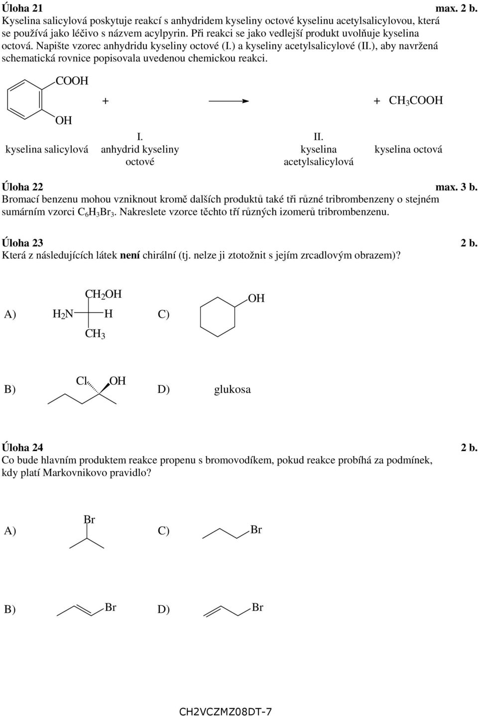 ), aby navržená schematická rovnice popisovala uvedenou chemickou reakci. COOH OH kyselina salicylová + + CH 3 COOH I. anhydrid kyseliny octové II.