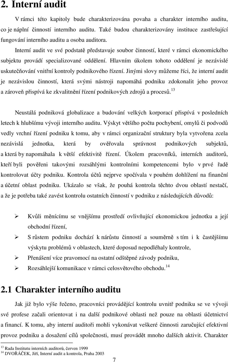 Interní audit ve své podstatě představuje soubor činností, které v rámci ekonomického subjektu provádí specializované oddělení.