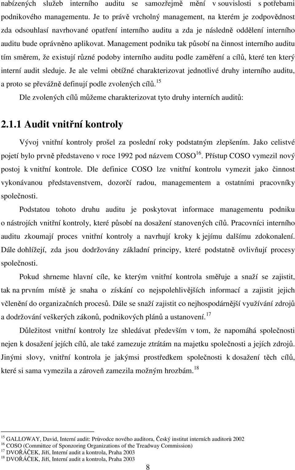 Management podniku tak působí na činnost interního auditu tím směrem, že existují různé podoby interního auditu podle zaměření a cílů, které ten který interní audit sleduje.