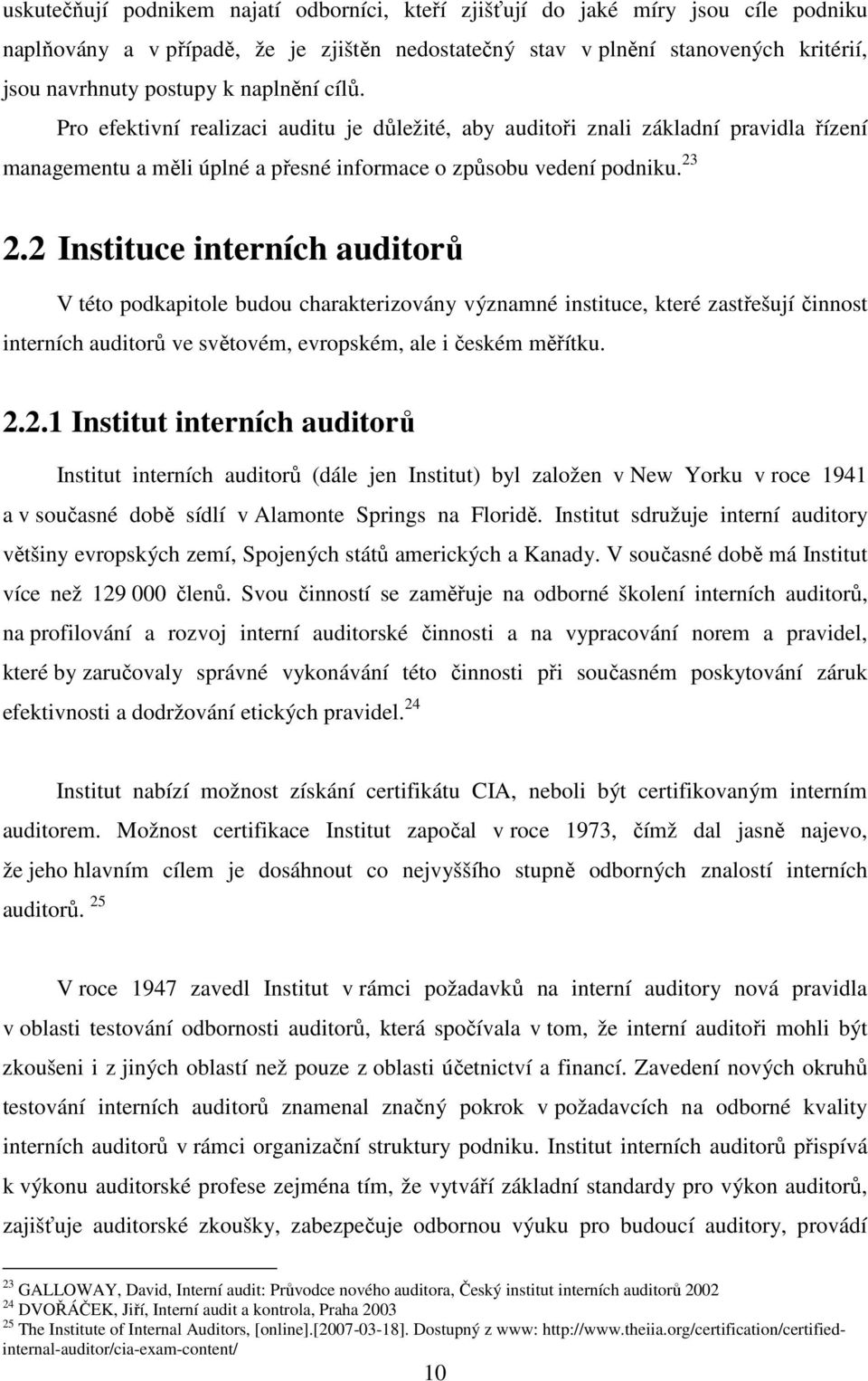 2 Instituce interních auditorů V této podkapitole budou charakterizovány významné instituce, které zastřešují činnost interních auditorů ve světovém, evropském, ale i českém měřítku. 2.2.1 Institut interních auditorů Institut interních auditorů (dále jen Institut) byl založen v New Yorku v roce 1941 a v současné době sídlí v Alamonte Springs na Floridě.