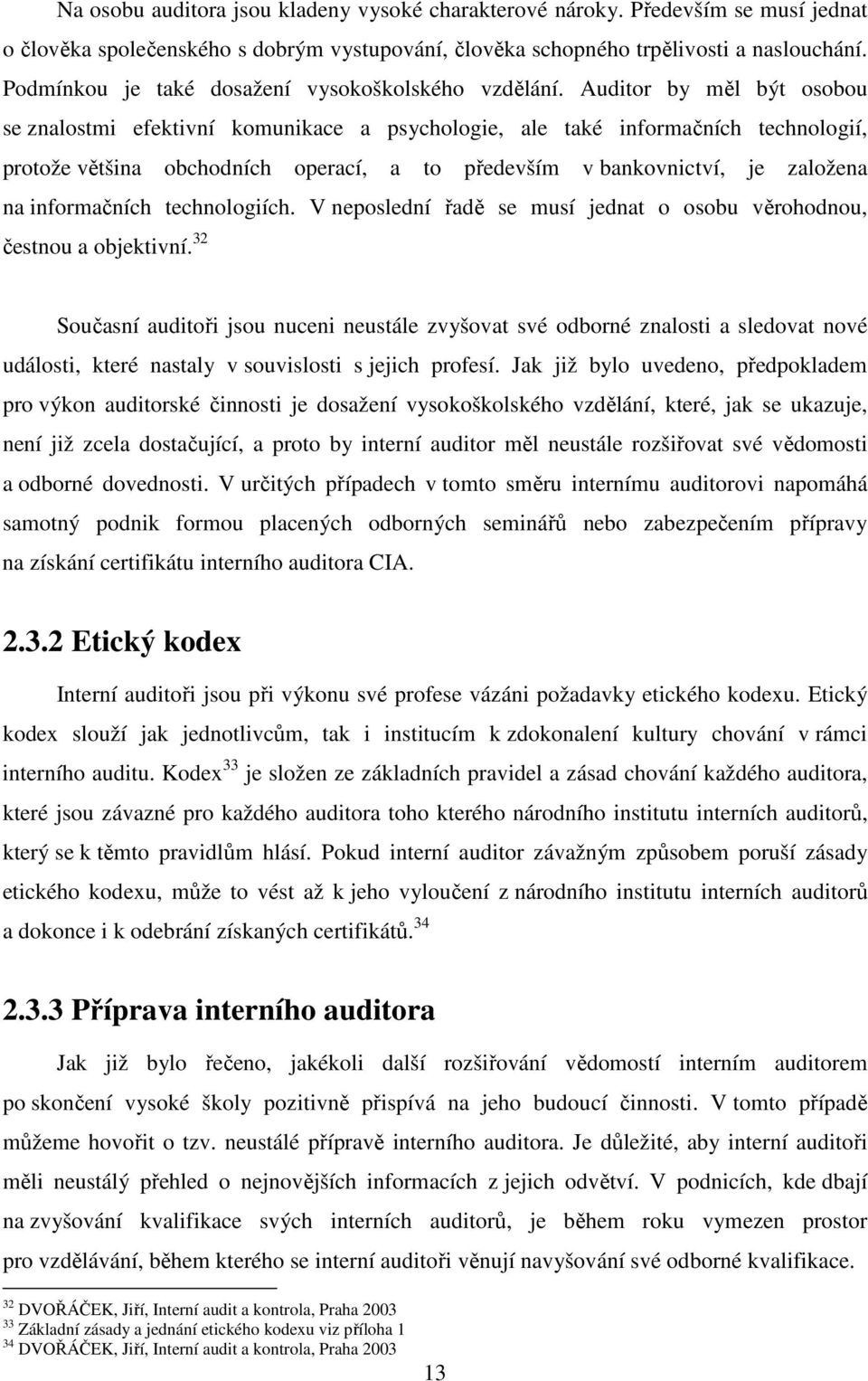 Auditor by měl být osobou se znalostmi efektivní komunikace a psychologie, ale také informačních technologií, protože většina obchodních operací, a to především v bankovnictví, je založena na