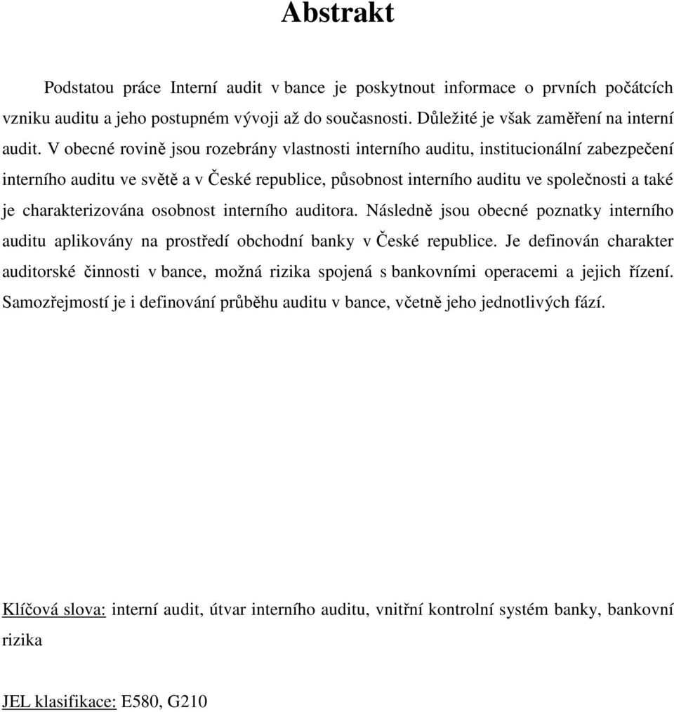 charakterizována osobnost interního auditora. Následně jsou obecné poznatky interního auditu aplikovány na prostředí obchodní banky v České republice.