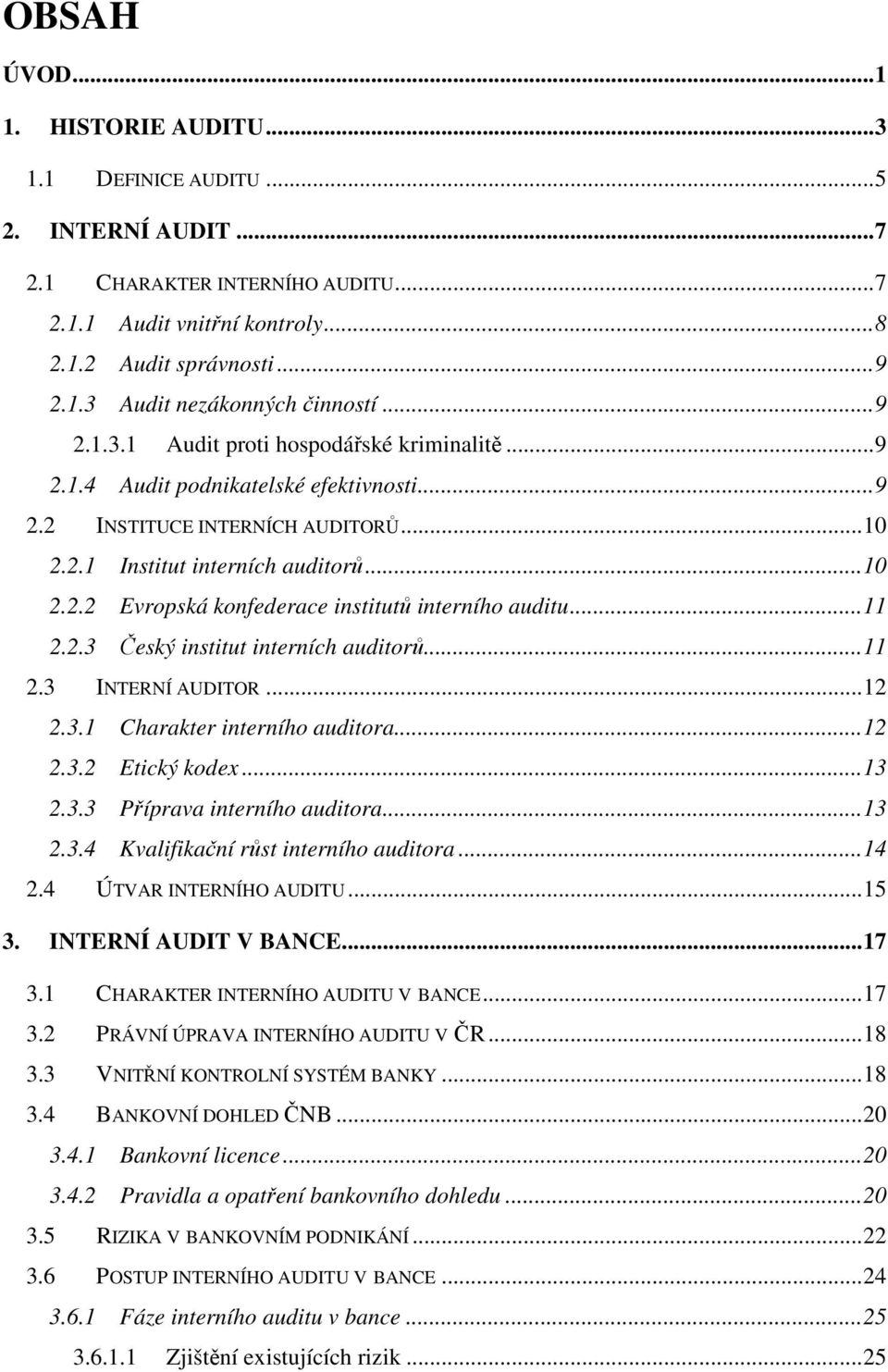 ..11 2.2.3 Český institut interních auditorů...11 2.3 INTERNÍ AUDITOR...12 2.3.1 Charakter interního auditora...12 2.3.2 Etický kodex...13 2.3.3 Příprava interního auditora...13 2.3.4 Kvalifikační růst interního auditora.