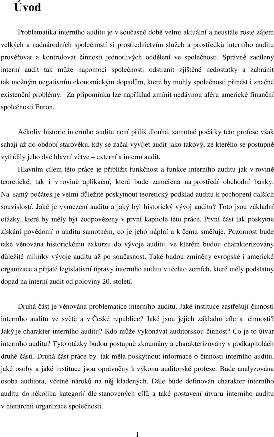 Správně zacílený interní audit tak může napomoci společnosti odstranit zjištěné nedostatky a zabránit tak možným negativním ekonomickým dopadům, které by mohly společnosti přinést i značné existenční