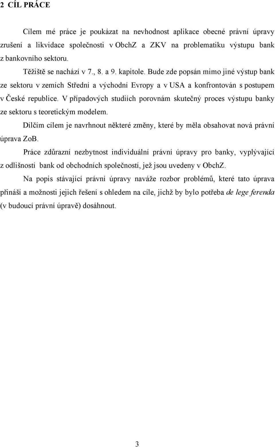 V případových studiích porovnám skutečný proces výstupu banky ze sektoru s teoretickým modelem. Dílčím cílem je navrhnout některé změny, které by měla obsahovat nová právní úprava ZoB.