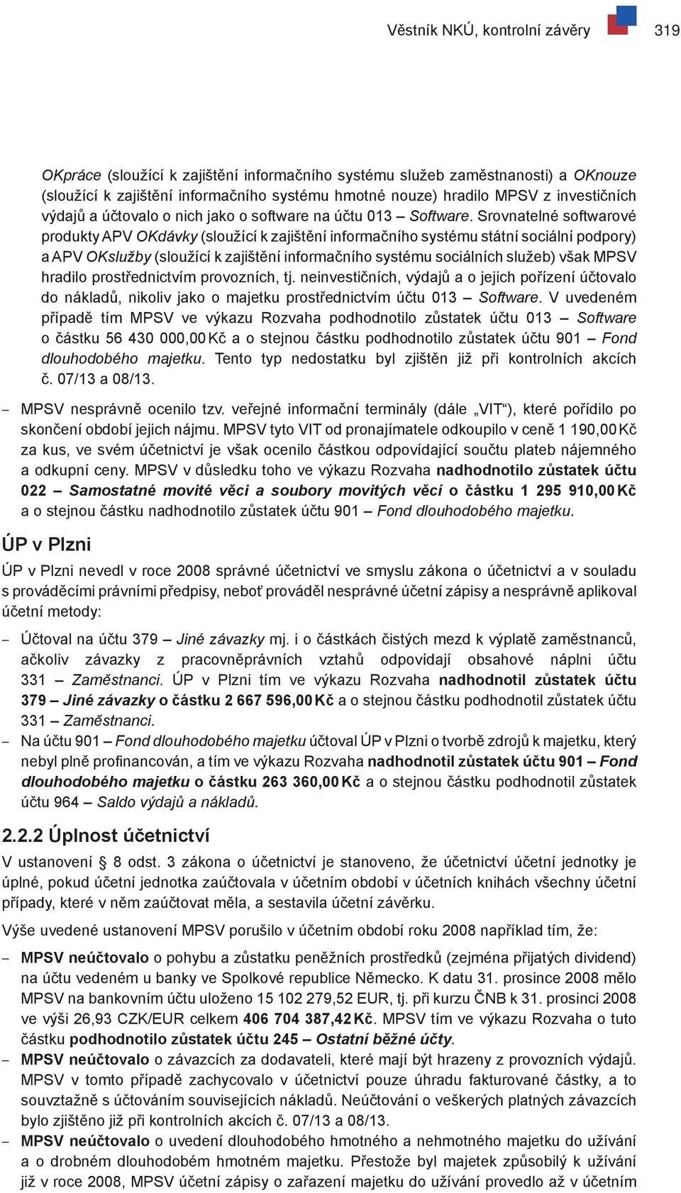 Srovnatelné softwarové produkty APV OKdávky (sloužící k zajištění informačního systému státní sociální podpory) a APV OKslužby (sloužící k zajištění informačního systému sociálních služeb) však MPSV