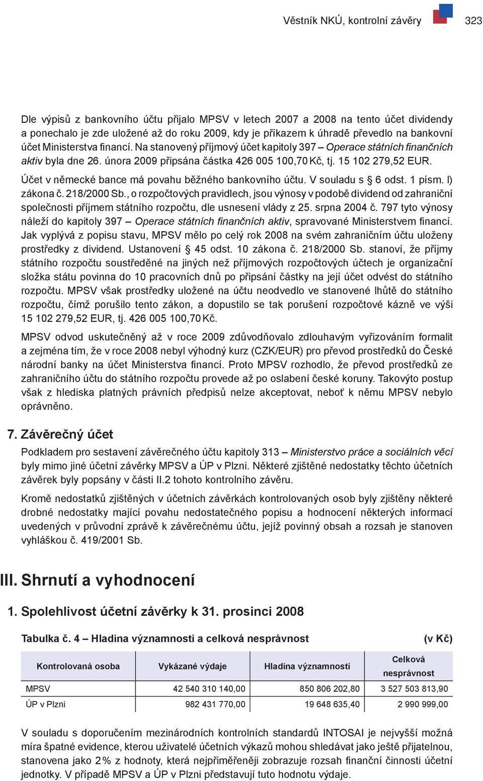 Účet v německé bance má povahu běžného bankovního účtu. V souladu s 6 odst. 1 písm. l) zákona č. 218/2000 Sb.