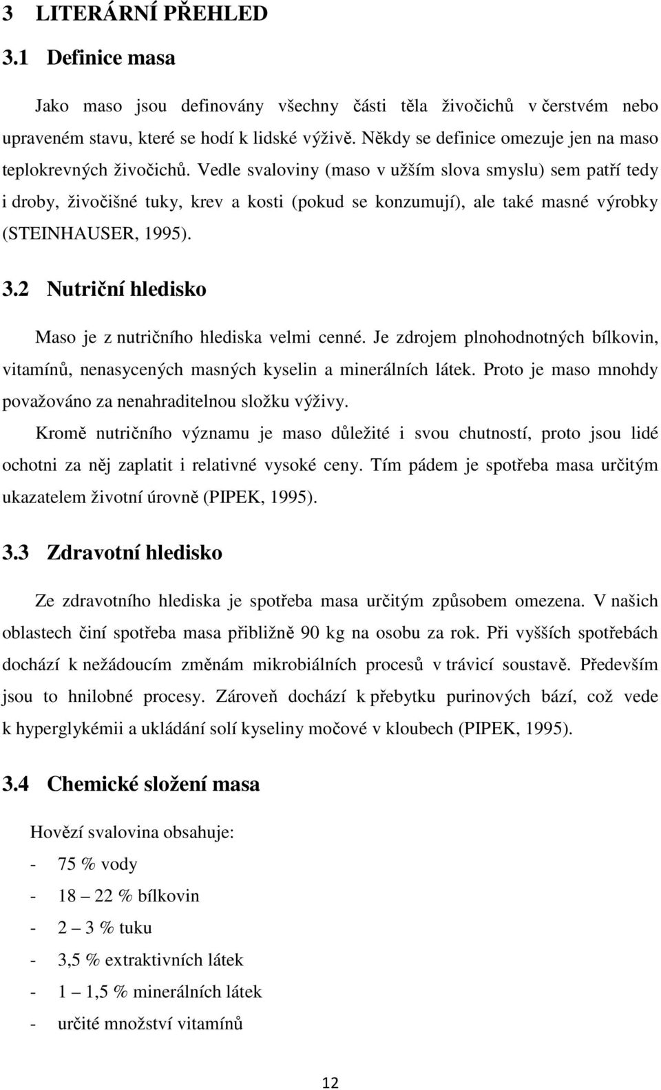 Vedle svaloviny (maso v užším slova smyslu) sem patří tedy i droby, živočišné tuky, krev a kosti (pokud se konzumují), ale také masné výrobky (STEINHAUSER, 1995). 3.