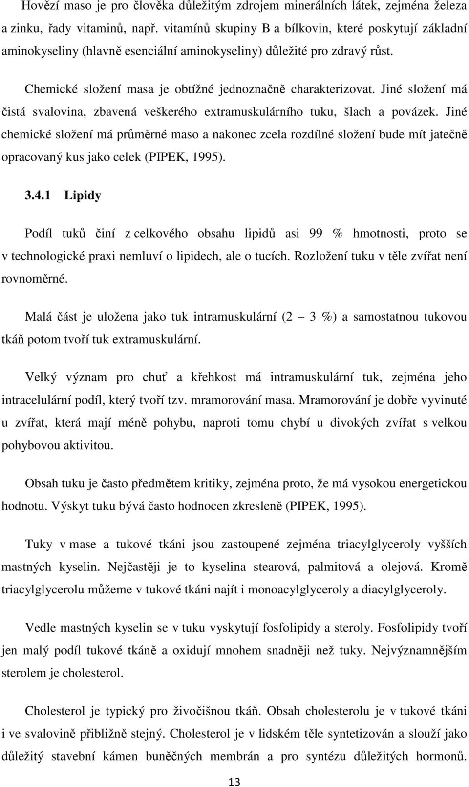 Jiné složení má čistá svalovina, zbavená veškerého extramuskulárního tuku, šlach a povázek.