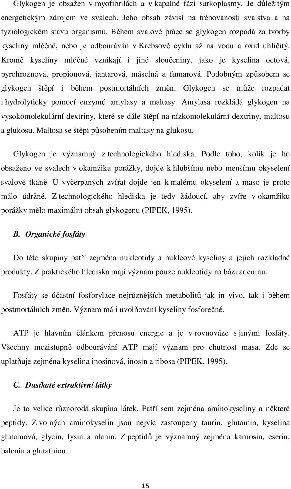 Kromě kyseliny mléčné vznikají i jiné sloučeniny, jako je kyselina octová, pyrohroznová, propionová, jantarová, máselná a fumarová. Podobným způsobem se glykogen štěpí i během postmortálních změn.