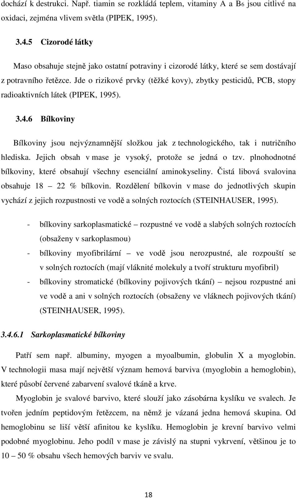 Jde o rizikové prvky (těžké kovy), zbytky pesticidů, PCB, stopy radioaktivních látek (PIPEK, 1995). 3.4.