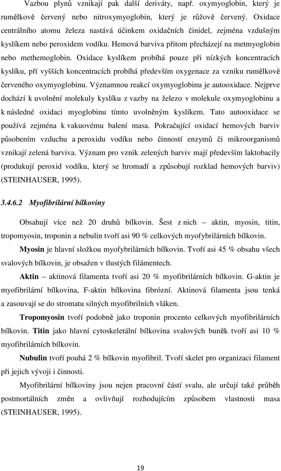 Oxidace kyslíkem probíhá pouze při nízkých koncentracích kyslíku, pří vyšších koncentracích probíhá především oxygenace za vzniku rumělkově červeného oxymyoglobinu.