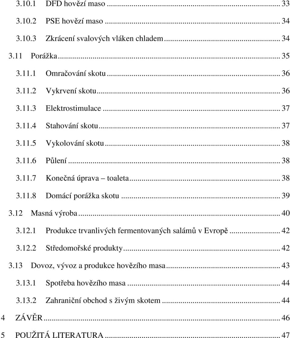 .. 39 3.12 Masná výroba... 40 3.12.1 Produkce trvanlivých fermentovaných salámů v Evropě... 42 3.12.2 Středomořské produkty... 42 3.13 Dovoz, vývoz a produkce hovězího masa.