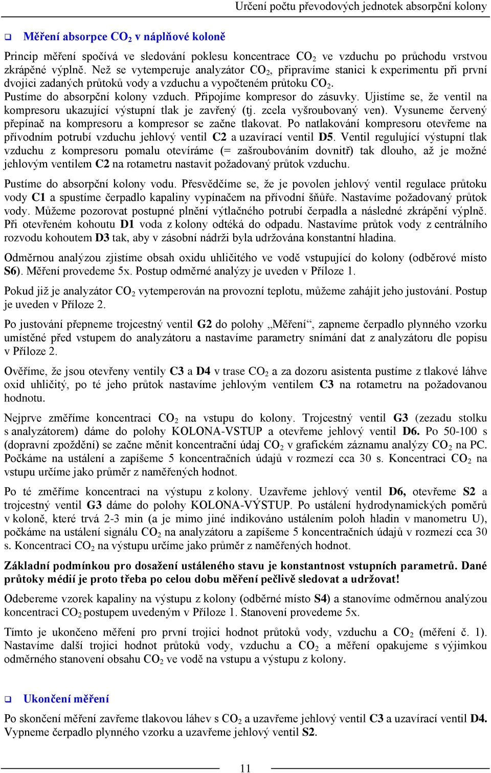 Připojíme kompresor do zásuvky. Ujistíme se, že ventil na kompresoru ukazující výstupní tlak je zavřený (tj. zcela vyšroubovaný ven).