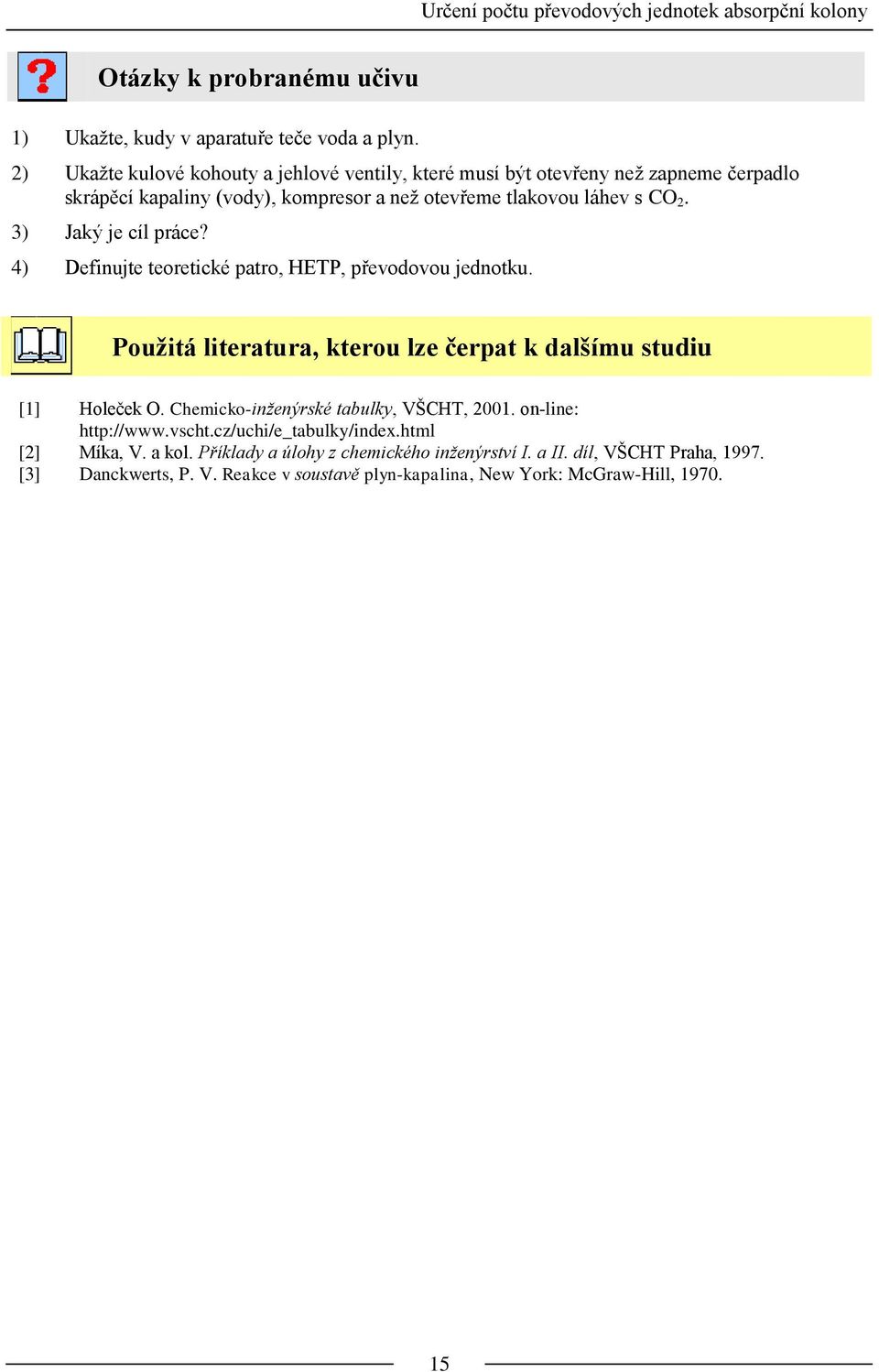 3) Jaký je cíl práce? 4) Definujte teoretické patro, HETP, převodovou jednotku. Použitá literatura, kterou lze čerpat k dalšímu studiu [1] Holeček O.