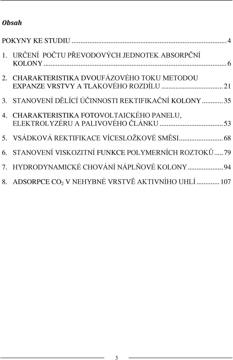 STANOVENÍ DĚLÍCÍ ÚČINNOSTI REKTIFIKAČNÍ KOLONY... 35 4. CHARAKTERISTIKA FOTOVOLTAICKÉHO PANELU, ELEKTROLYZÉRU A PALIVOVÉHO ČLÁNKU.