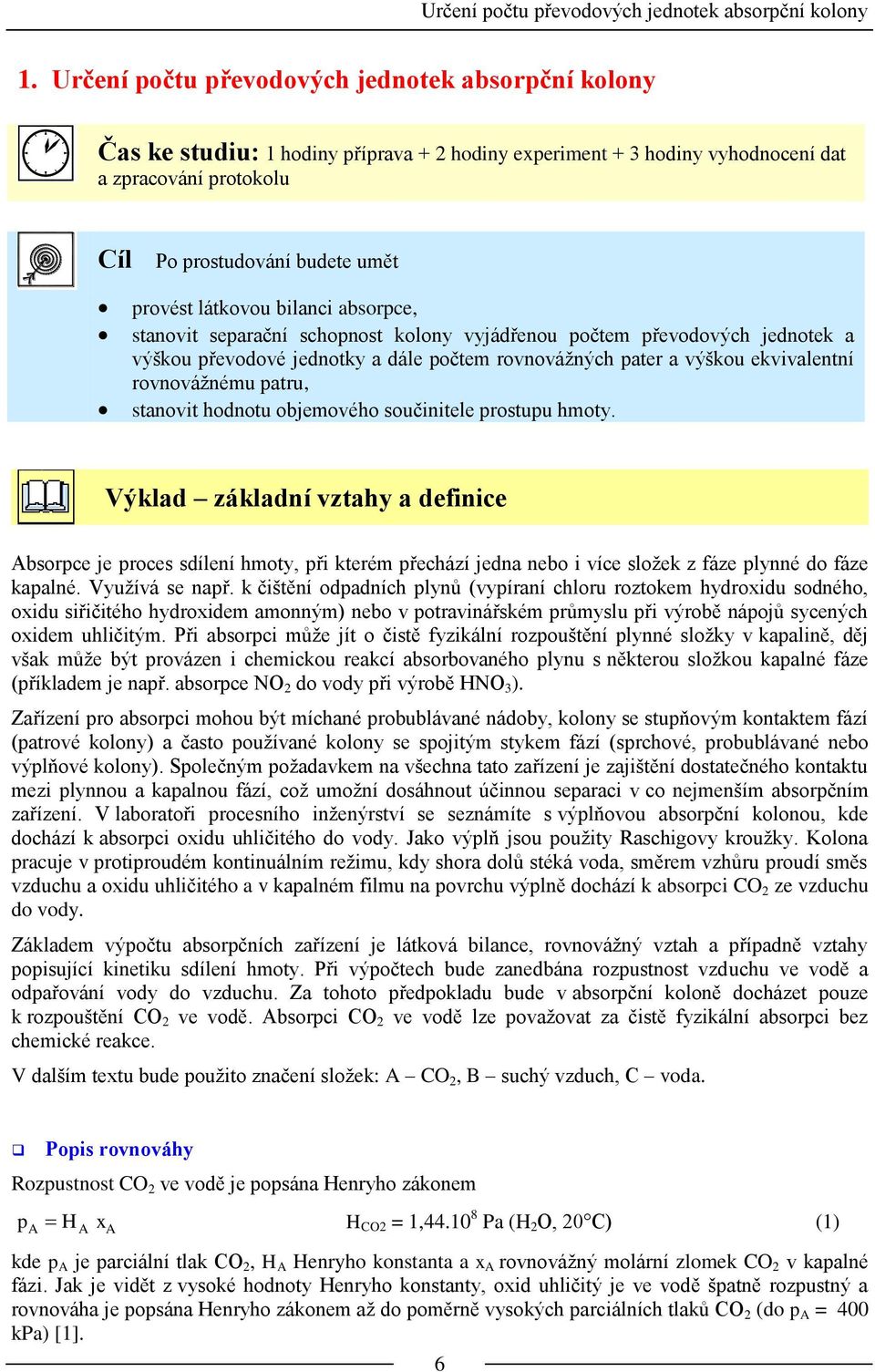 látkovou bilanci absorpce, stanovit separační schopnost kolony vyjádřenou počtem převodových jednotek a výškou převodové jednotky a dále počtem rovnovážných pater a výškou ekvivalentní rovnovážnému