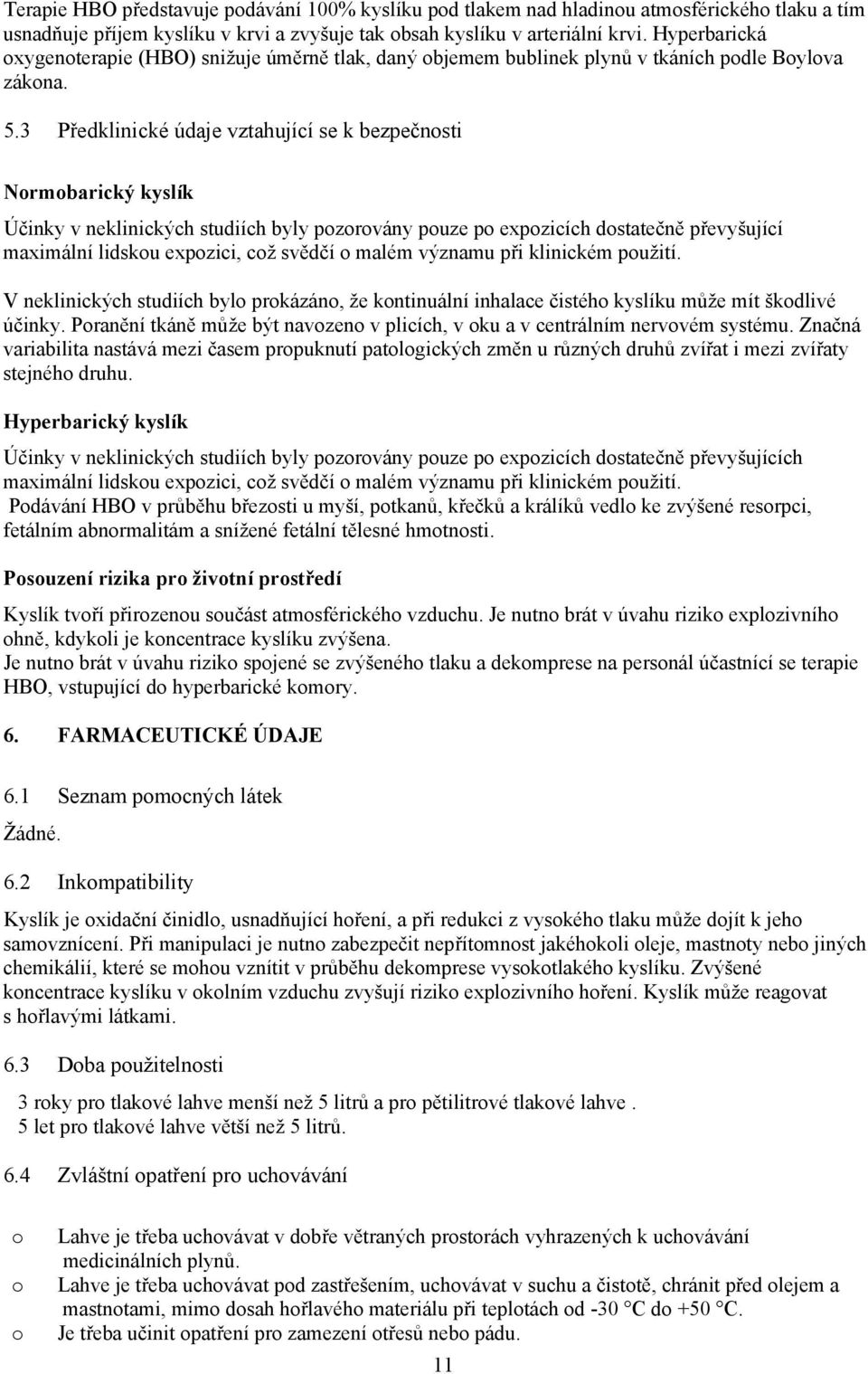 3 Předklinické údaje vztahující se k bezpečnsti Nrmbarický kyslík Účinky v neklinických studiích byly pzrvány puze p expzicích dstatečně převyšující maximální lidsku expzici, cž svědčí malém významu