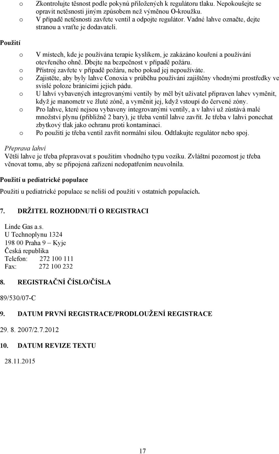 Přístrj zavřete v případě pžáru, neb pkud jej nepužíváte. Zajistěte, aby byly lahve Cnxia v průběhu pužívání zajištěny vhdnými prstředky ve svislé plze bránícími jejich pádu.