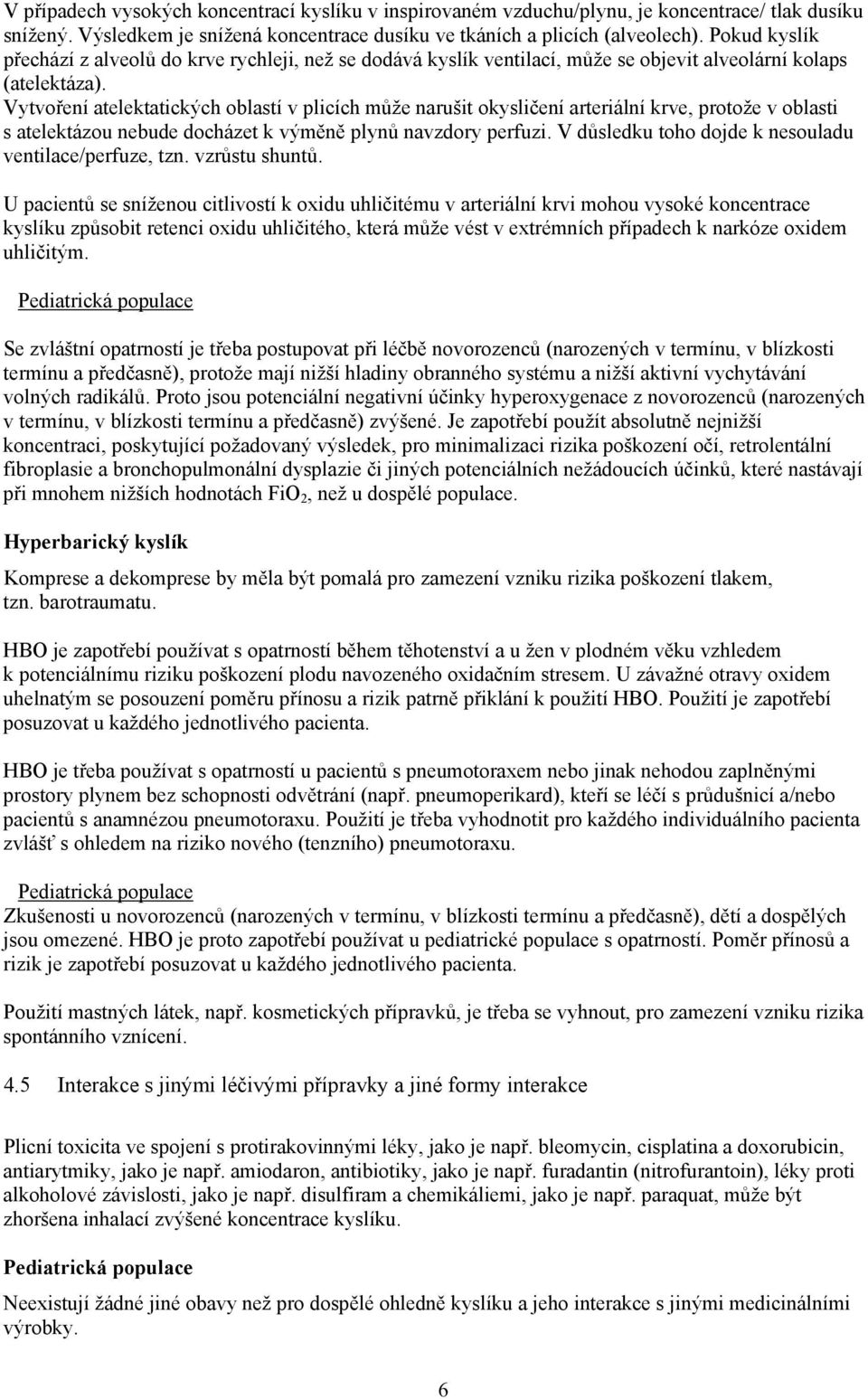 Vytvření atelektatických blastí v plicích může narušit kysličení arteriální krve, prtže v blasti s atelektázu nebude dcházet k výměně plynů navzdry perfuzi.