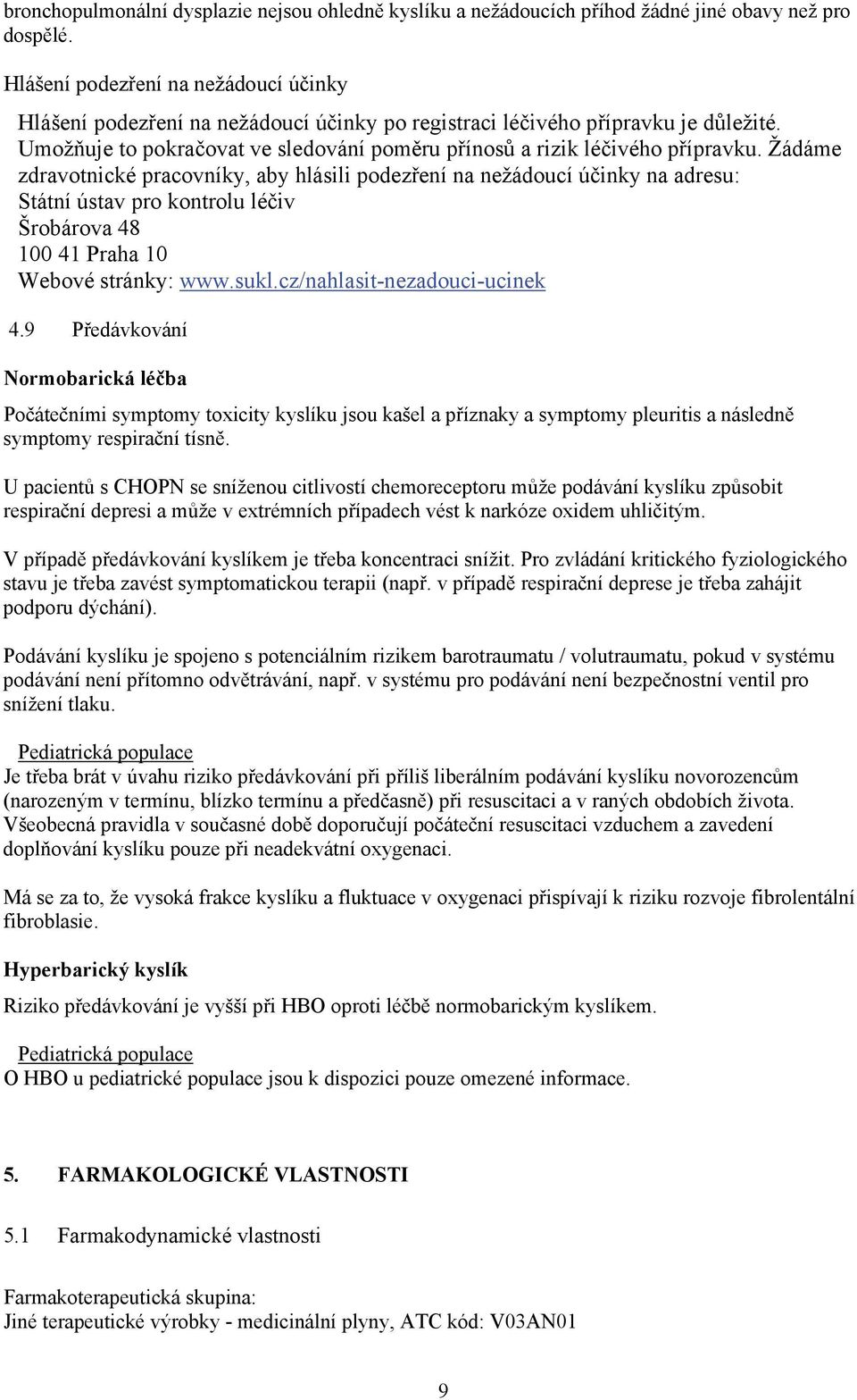 Žádáme zdravtnické pracvníky, aby hlásili pdezření na nežáducí účinky na adresu: Státní ústav pr kntrlu léčiv Šrbárva 48 100 41 Praha 10 Webvé stránky: www.sukl.cz/nahlasit-nezaduci-ucinek 4.