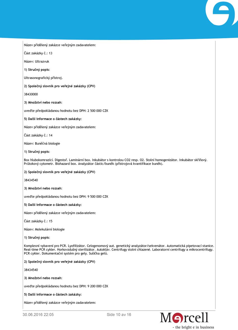 38434540 uveďte předpokládanou hodnotu bez DPH: 9 500 000 CZK Část zakázky č.: 15 Název: Molekulární biologie Komplexní vybavení pro PCR. Lyofilizátor. Celogenomový aut.