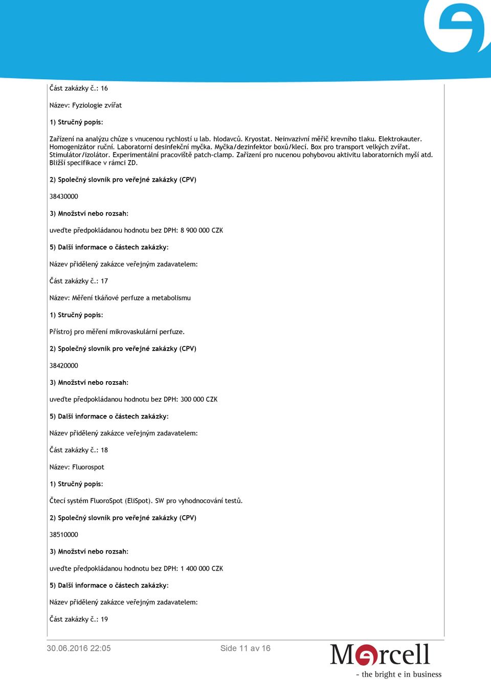 Zařízení pro nucenou pohybovou aktivitu laboratorních myší atd. Bližší specifikace v rámci ZD. 38430000 uveďte předpokládanou hodnotu bez DPH: 8 900 000 CZK Část zakázky č.