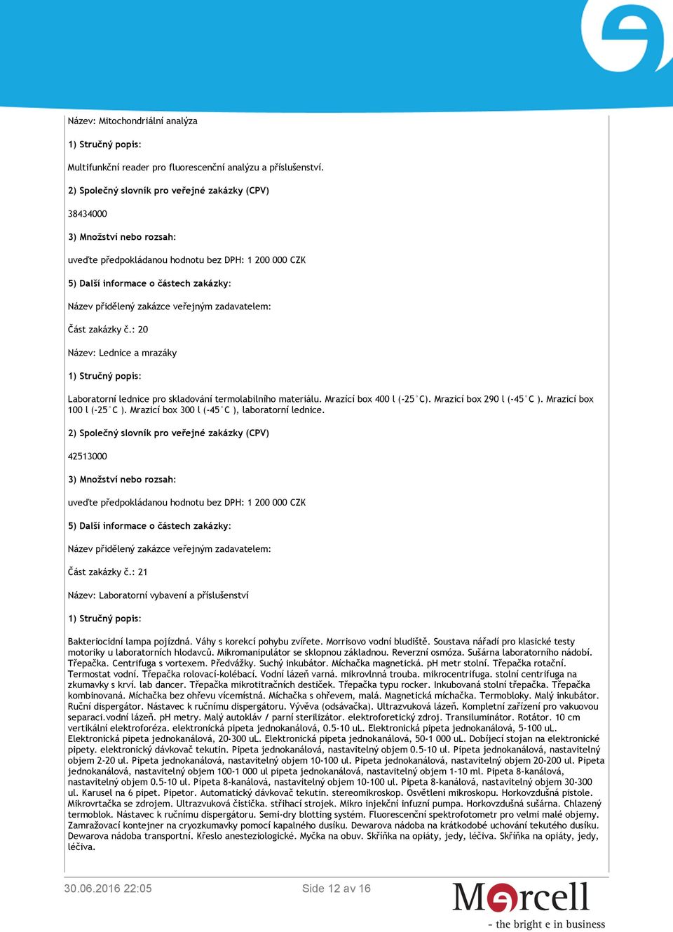 Mrazicí box 300 l (-45 C ), laboratorní lednice. 42513000 uveďte předpokládanou hodnotu bez DPH: 1 200 000 CZK Část zakázky č.