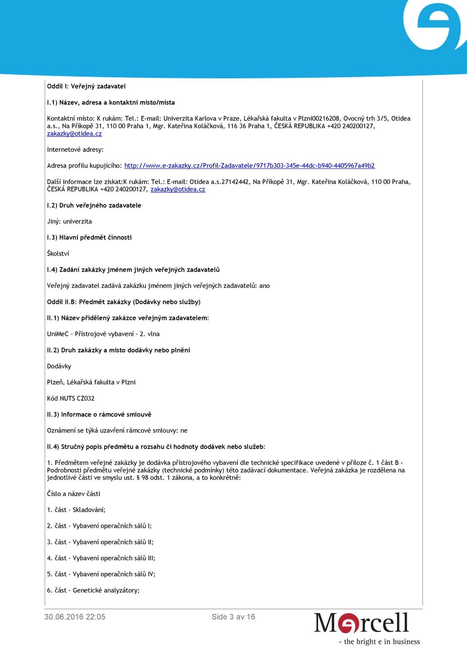 cz/profil-zadavatele/9717b303-345e-44dc-b940-4405967a49b2 Další informace lze získat:k rukám: Tel.: E-mail: Otidea a.s.27142442, Na Příkopě 31, Mgr.