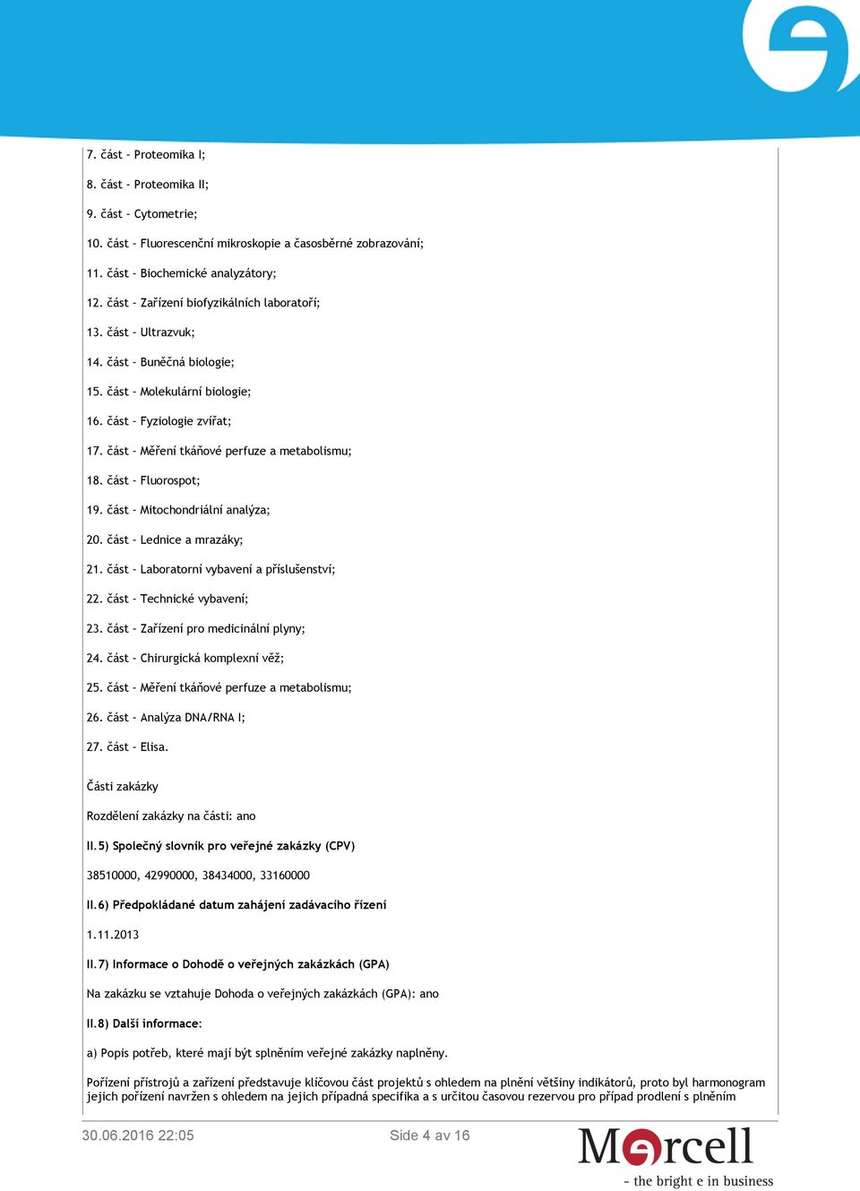 část Fluorospot; 19. část Mitochondriální analýza; 20. část Lednice a mrazáky; 21. část Laboratorní vybavení a příslušenství; 22. část Technické vybavení; 23. část Zařízení pro medicinální plyny; 24.