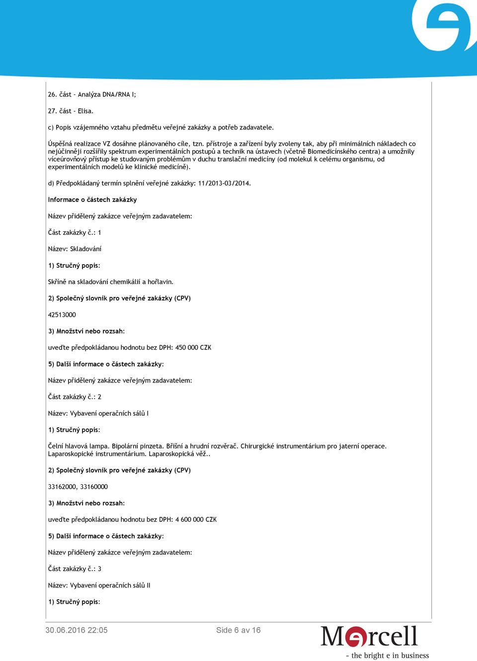 víceúrovňový přístup ke studovaným problémům v duchu translační medicíny (od molekul k celému organismu, od experimentálních modelů ke klinické medicíně).