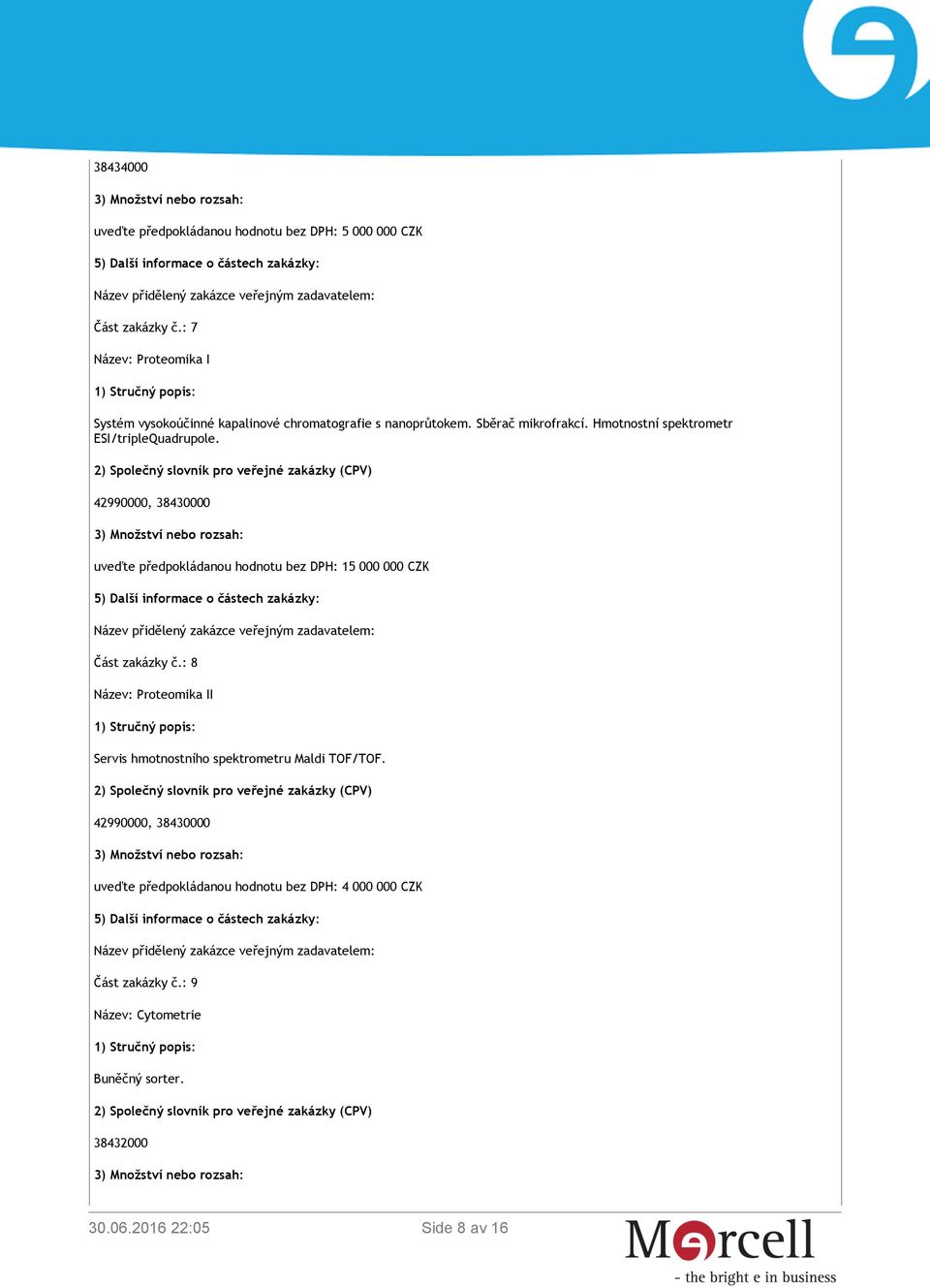 Hmotnostní spektrometr ESI/tripleQuadrupole. 42990000, 38430000 uveďte předpokládanou hodnotu bez DPH: 15 000 000 CZK Část zakázky č.