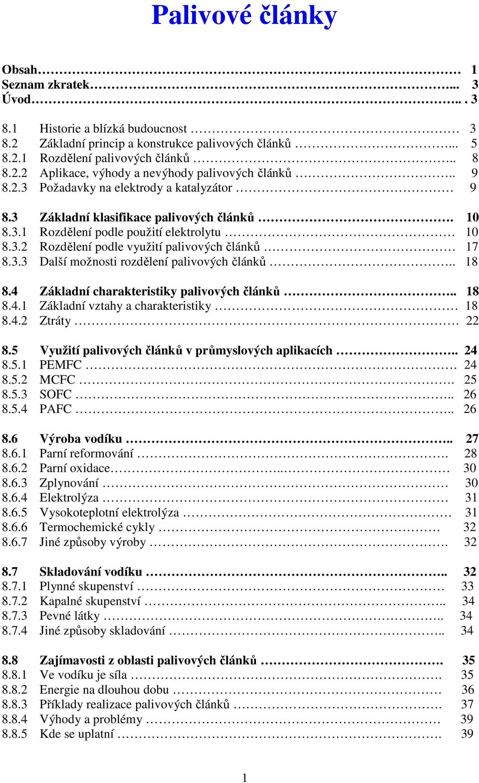 . 18 8.4 Základní charakteristiky palivových článků.. 18 8.4.1 Základní vztahy a charakteristiky 18 8.4.2 Ztráty 22 8.5 Využití palivových článků v průmyslových aplikacích.. 24 8.5.1 PEMFC 24 8.5.2 MCFC.