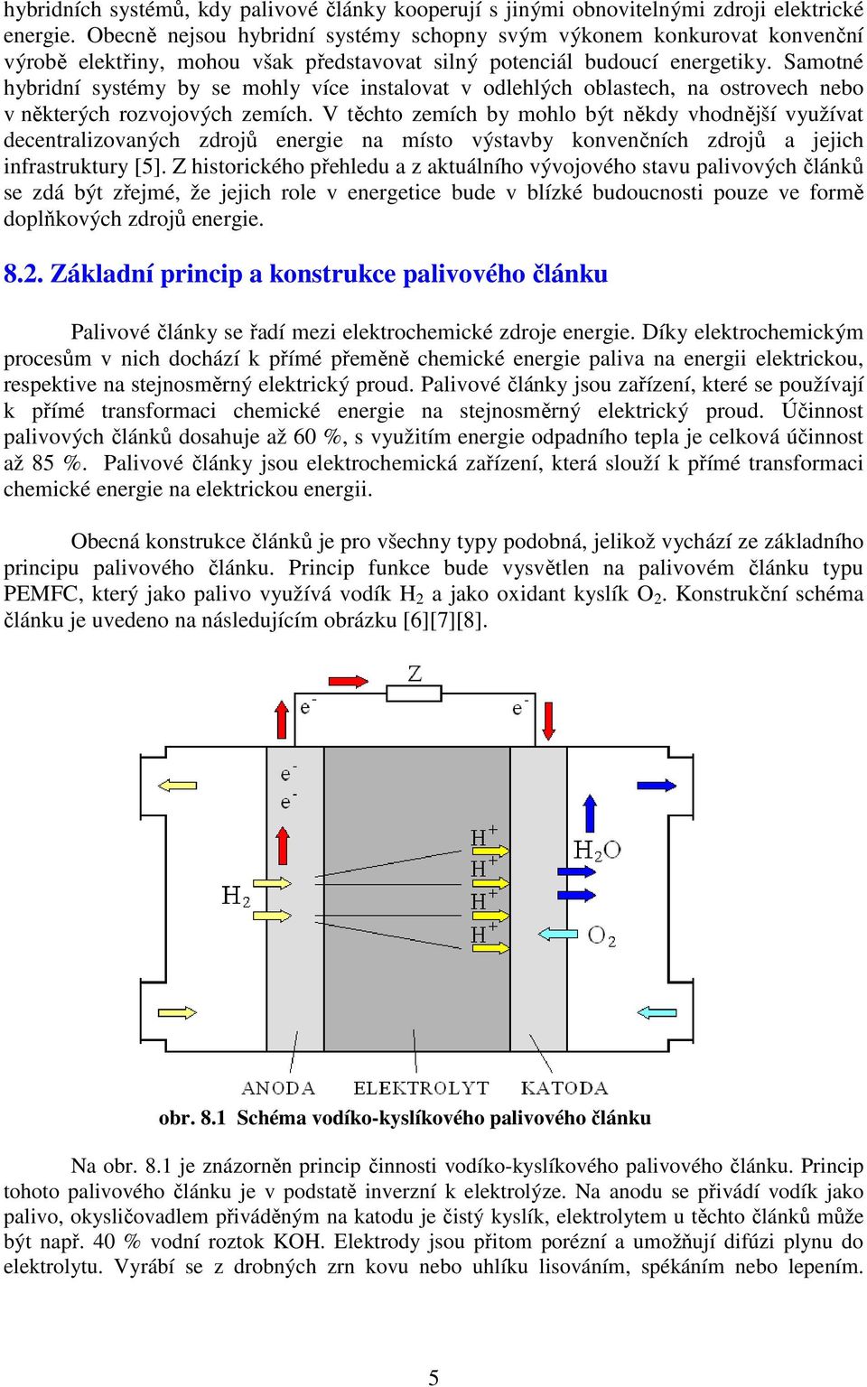 Samotné hybridní systémy by se mohly více instalovat v odlehlých oblastech, na ostrovech nebo v některých rozvojových zemích.