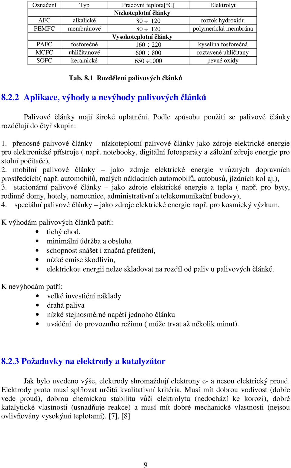 2 Aplikace, výhody a nevýhody palivových článků Palivové články mají široké uplatnění. Podle způsobu použití se palivové články rozdělují do čtyř skupin: 1.