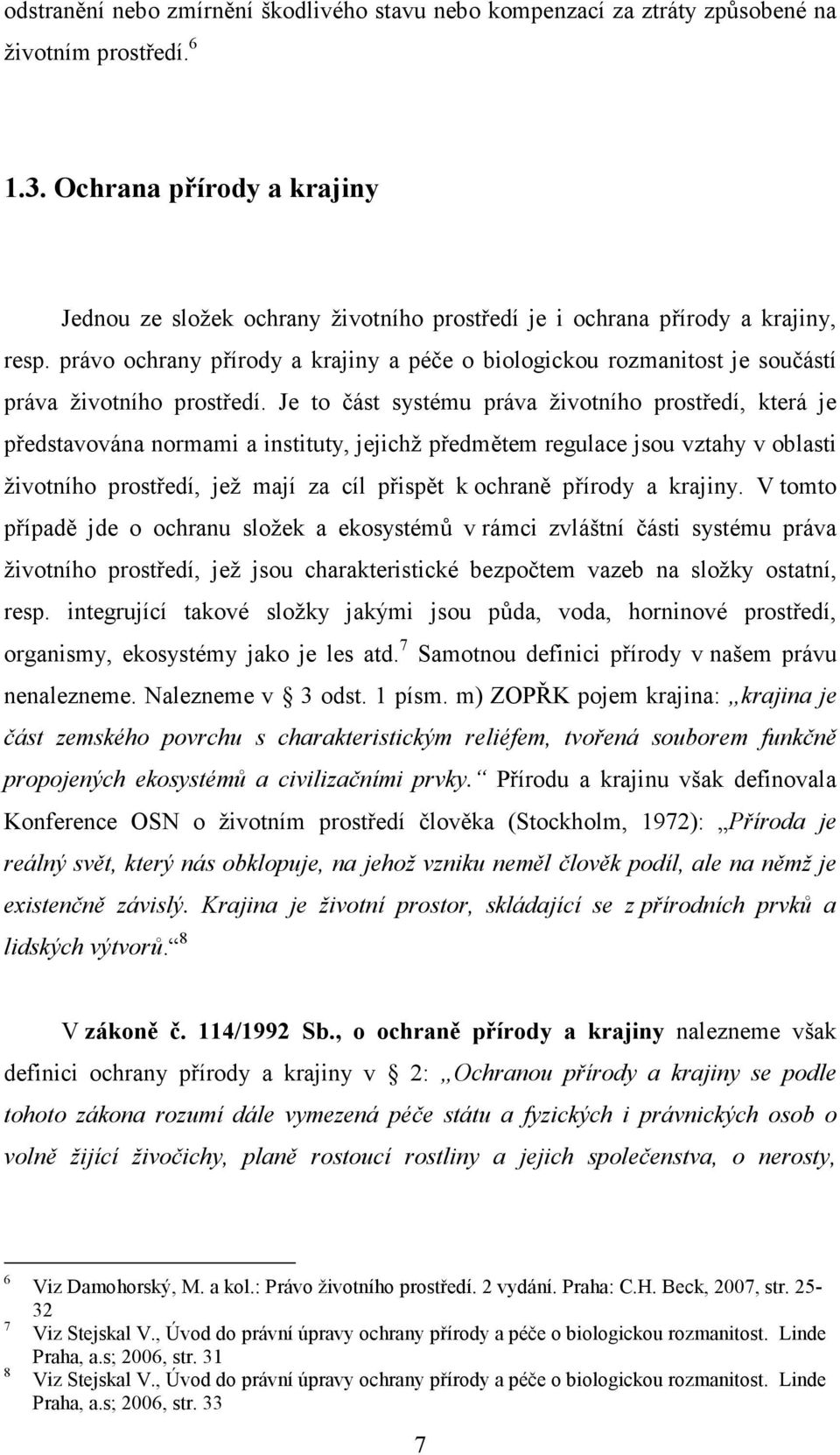 právo ochrany přírody a krajiny a péče o biologickou rozmanitost je součástí práva životního prostředí.