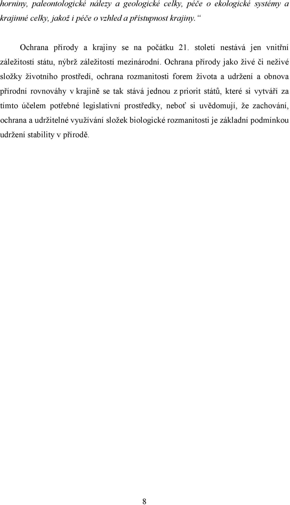 Ochrana přírody jako živé či neživé složky životního prostředí, ochrana rozmanitosti forem života a udržení a obnova přírodní rovnováhy v krajině se tak stává jednou