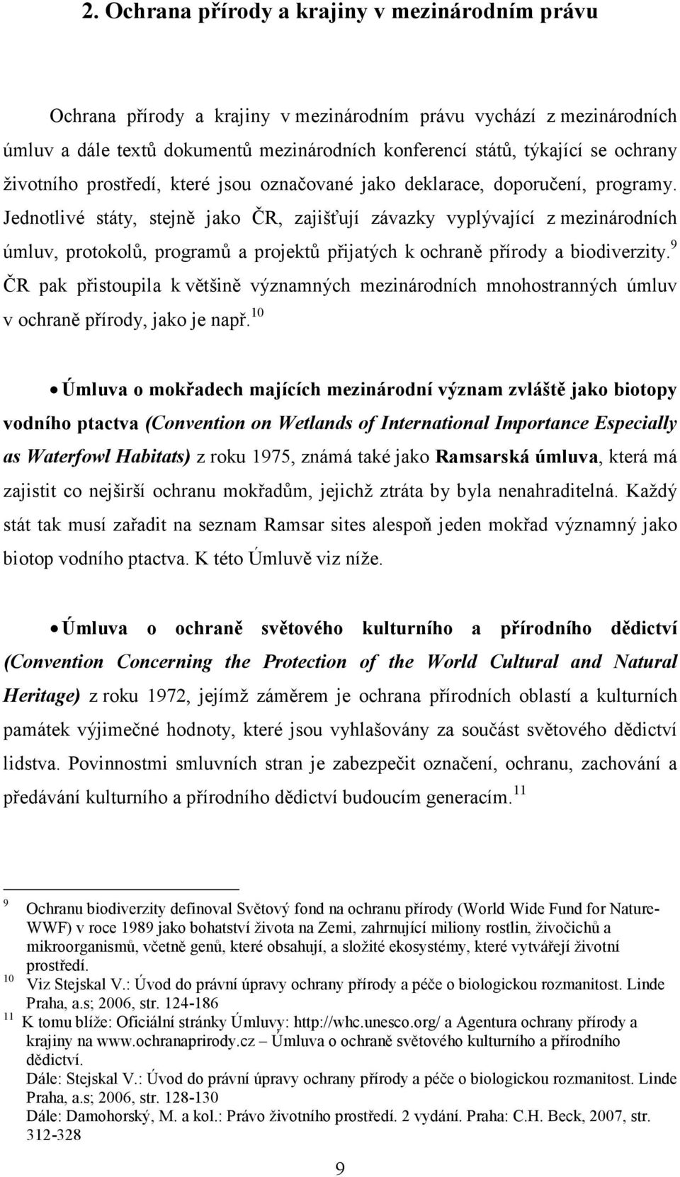 Jednotlivé státy, stejně jako ČR, zajišťují závazky vyplývající z mezinárodních úmluv, protokolů, programů a projektů přijatých k ochraně přírody a biodiverzity.