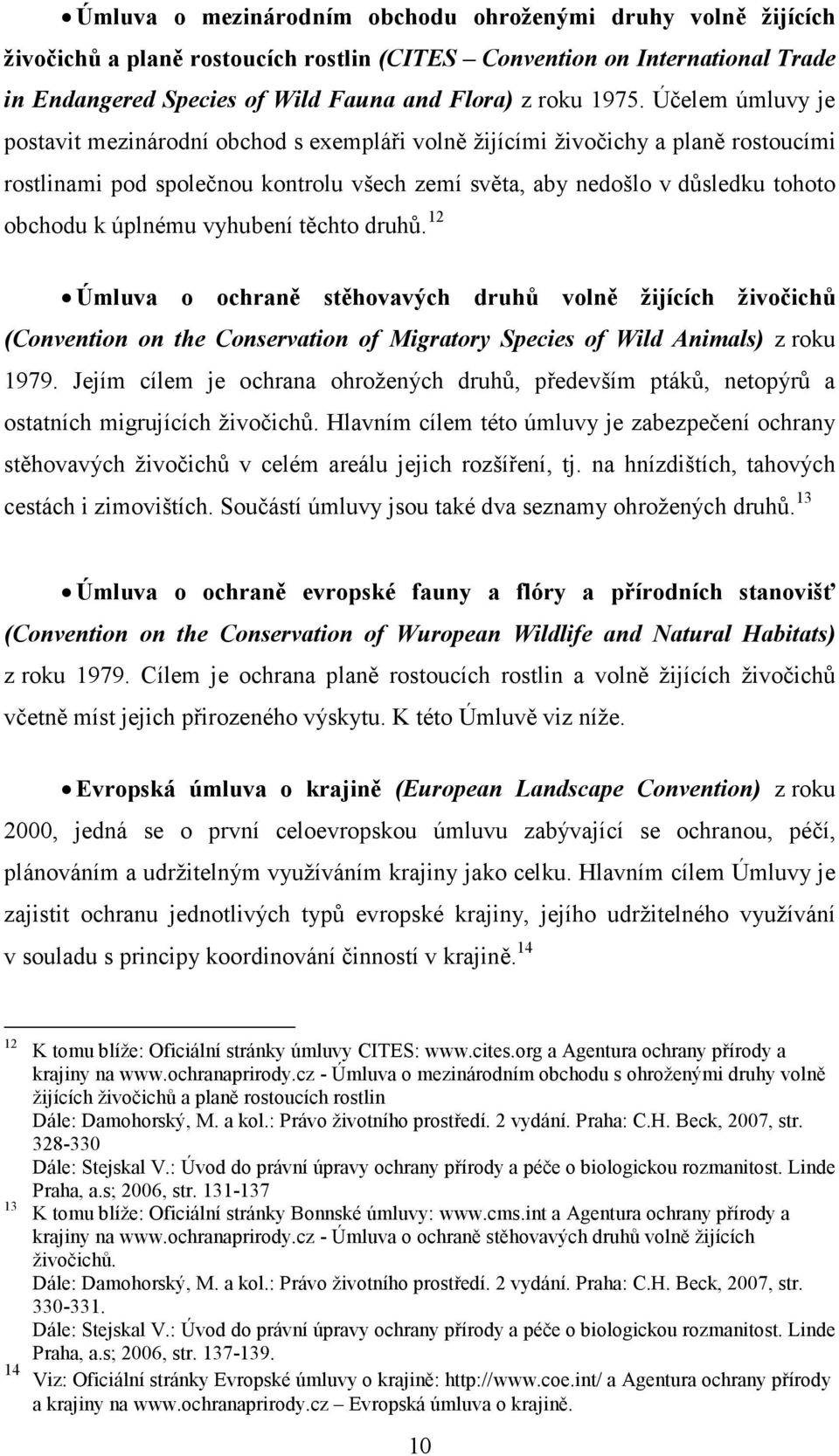 úplnému vyhubení těchto druhů. 12 Úmluva o ochraně stěhovavých druhů volně žijících živočichů (Convention on the Conservation of Migratory Species of Wild Animals) z roku 1979.